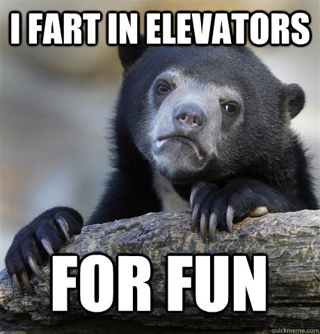 I FART IN ELEVATORS FOR FUN - I FART IN ELEVATORS FOR FUN  Confession Bear
