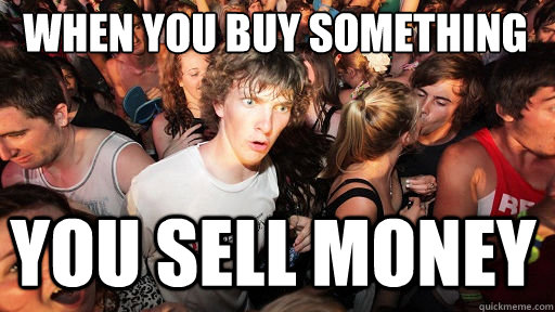 When you buy something You sell Money  Sudden Clarity Clarence