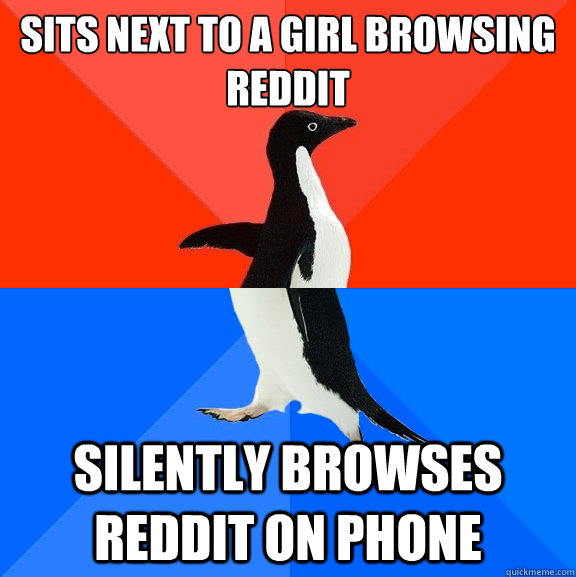 Sits next to a girl browsing reddit silently browses reddit on phone  Socially Awesome Awkward Penguin