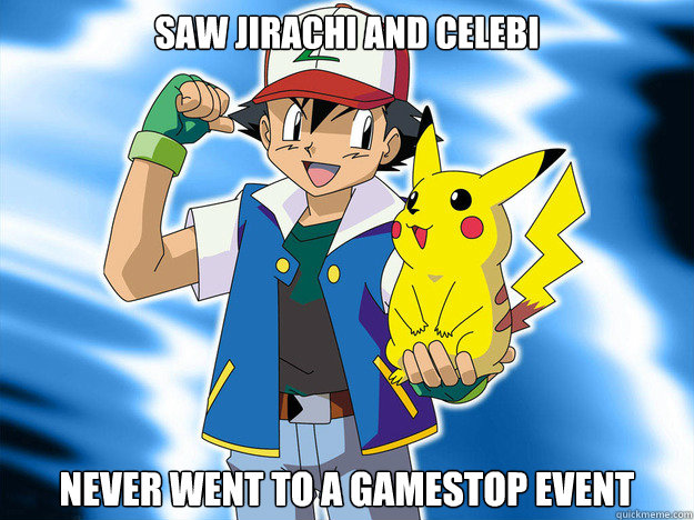 Saw Jirachi and Celebi Never Went to a Gamestop Event - Saw Jirachi and Celebi Never Went to a Gamestop Event  Scumbag Ash Ketchum