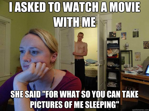 i asked to watch a movie with me she said 