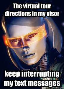 The virtual tour directions in my visor keep interrupting my text messages  Future World Problems