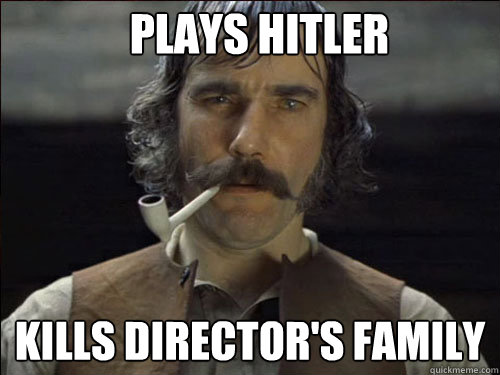 Plays Hitler Kills director's family  Overly committed Daniel Day Lewis