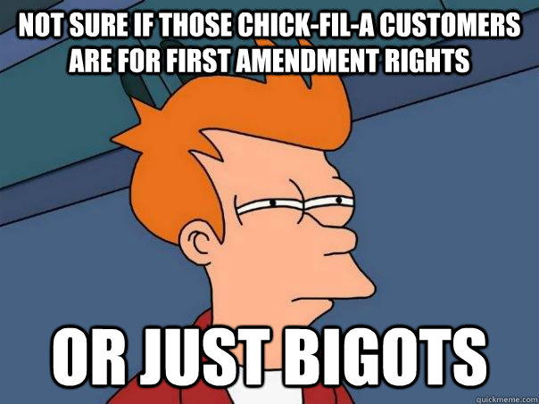 Not sure if those Chick-fil-A customers are for First Amendment rights Or just bigots - Not sure if those Chick-fil-A customers are for First Amendment rights Or just bigots  Futurama Fry
