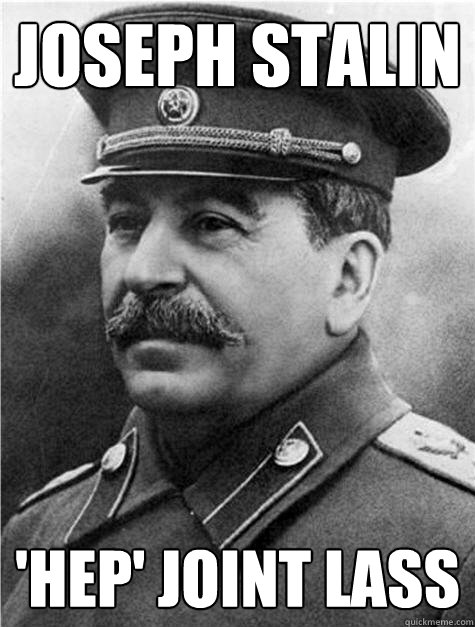 Joseph Stalin 'hep' joint lass  