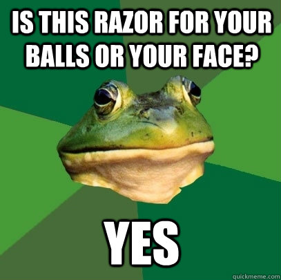is this razor for your balls or your face? yes  Foul Bachelor Frog