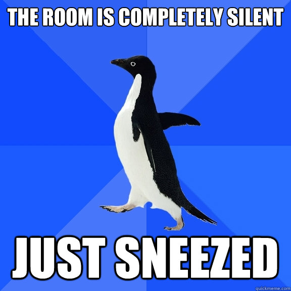 The room is completely silent just sneezed   Socially Awkward Penguin