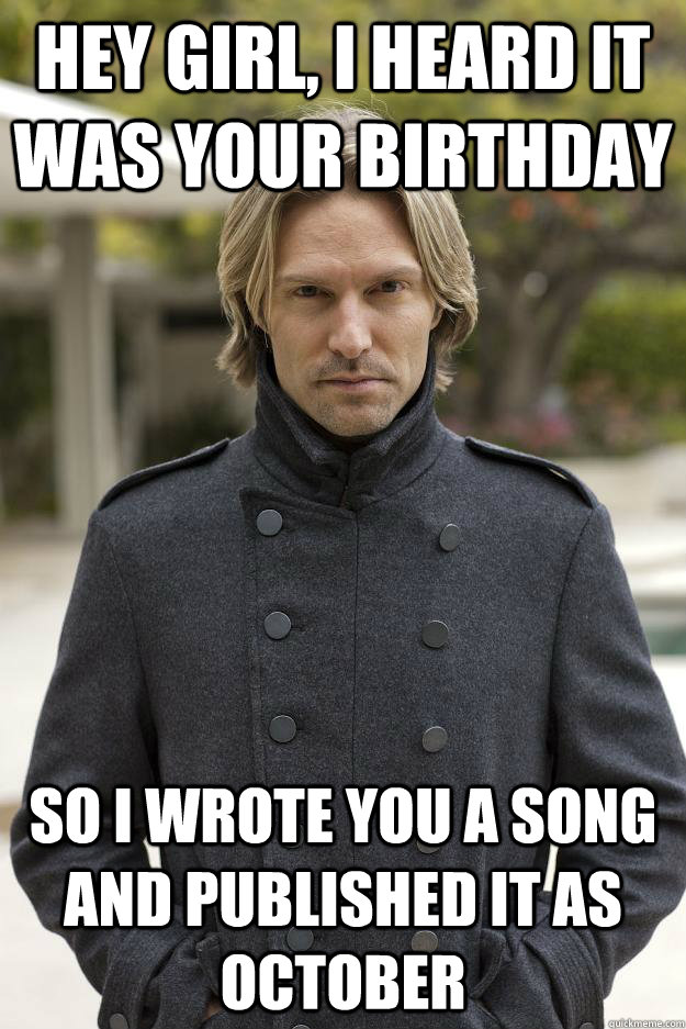 hey girl, I heard it was your birthday So i wrote you a song and published it as October   Superhuman Eric Whitacre
