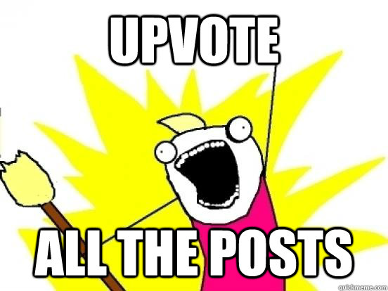 UPVOTE ALL THE POSTS  