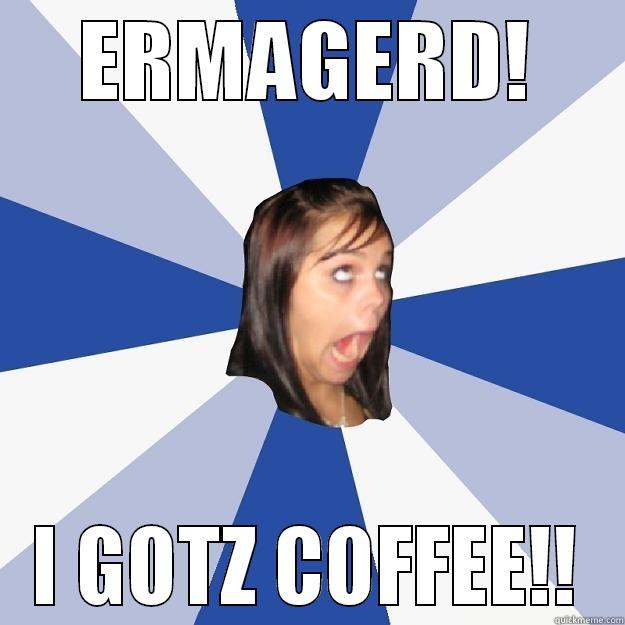 Annoying little girl! - ERMAGERD! I GOTZ COFFEE!! Annoying Facebook Girl