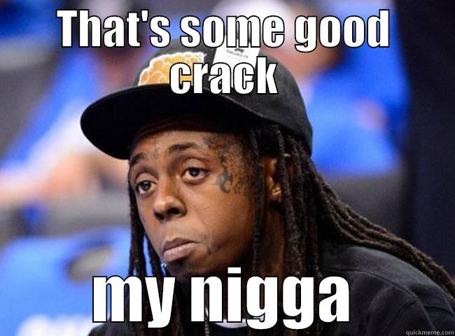 THAT'S SOME GOOD CRACK MY NIGGA Misc
