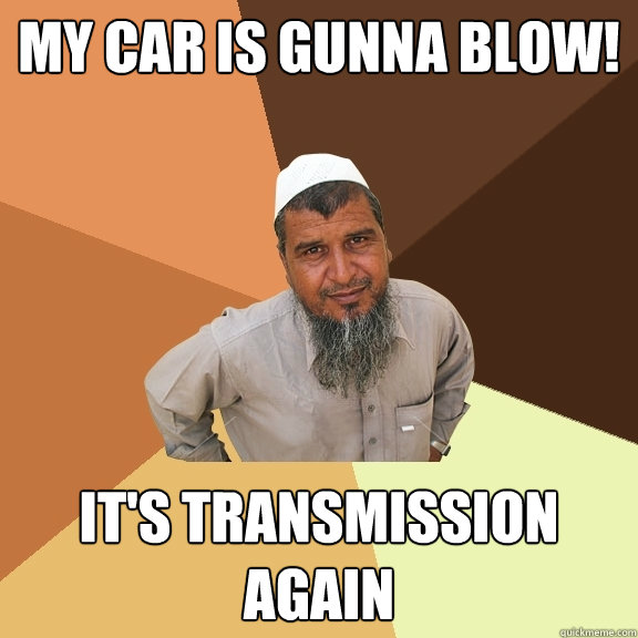 My Car is gunna blow! it's transmission again   Ordinary Muslim Man