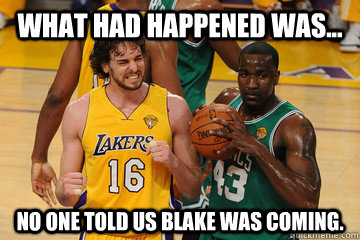 What had happened was... No one told us blake was coming. - What had happened was... No one told us blake was coming.  Blake Griffin Victims