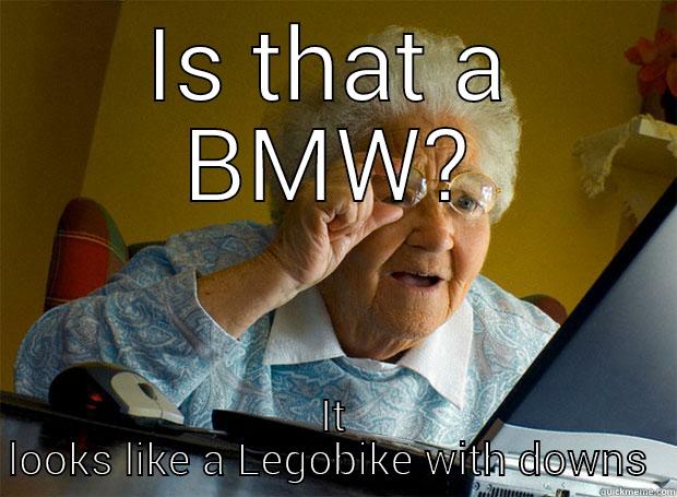 Grandma's first glance of the BMW - IS THAT A BMW? IT LOOKS LIKE A LEGOBIKE WITH DOWNS  Grandma finds the Internet