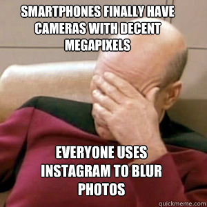 smartphones finally have cameras with decent megapixels Everyone uses instagram to blur photos - smartphones finally have cameras with decent megapixels Everyone uses instagram to blur photos  FacePalm