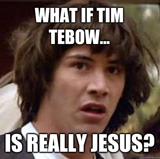 What if Tim Tebow... is really Jesus?  conspiracy keanu