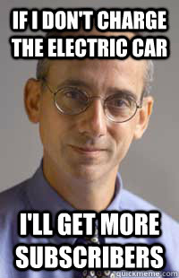 If I don't charge the electric car I'll get more subscribers  scumbag-journalist-scheme