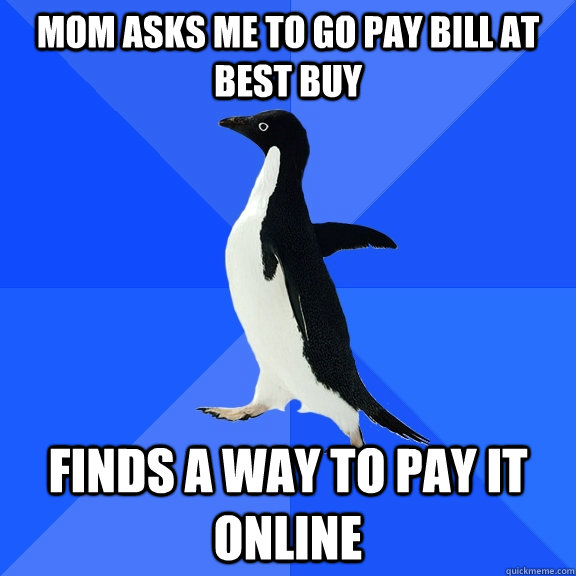 mom asks me to go pay bill at best buy finds a way to pay it online  Socially Awkward Penguin