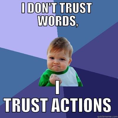 I DON'T TRUST  WORDS, I TRUST ACTIONS Success Kid