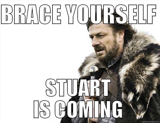 BRACE YOURSELF  STUART IS COMING Misc