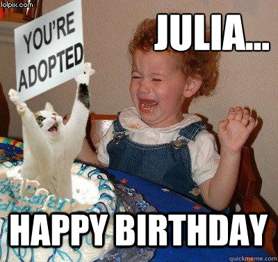 julia... Happy Birthday  Happy birthday