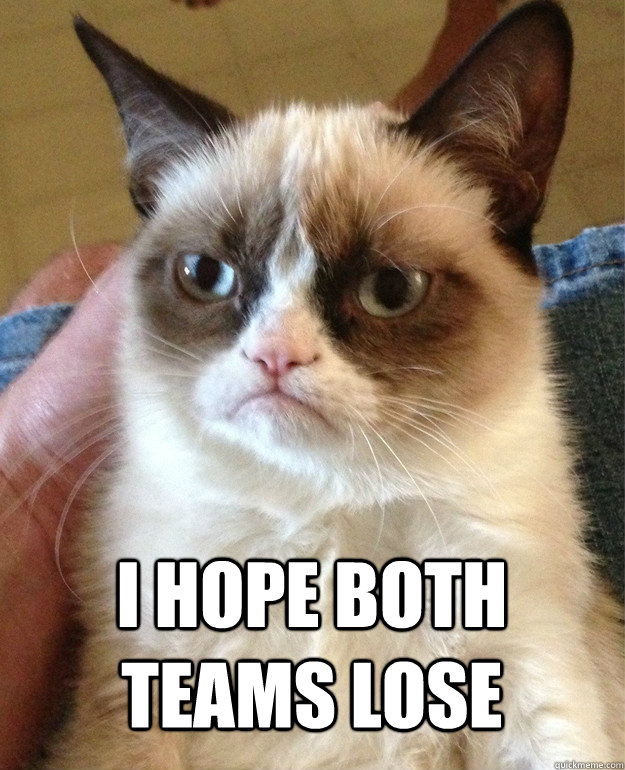  I hope both teams lose -  I hope both teams lose  Misc