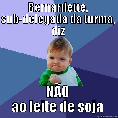 BERNARDETTE, SUB-DELEGADA DA TURMA, DIZ NÃO AO LEITE DE SOJA Success Kid