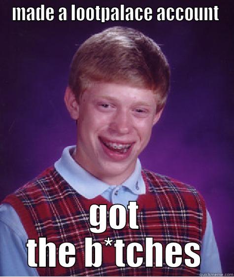 MADE A LOOTPALACE ACCOUNT GOT THE B*TCHES Bad Luck Brian