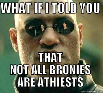 WHAT IF I TOLD YOU  THAT NOT ALL BRONIES ARE ATHIESTS Matrix Morpheus
