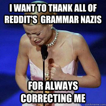 I want to Thank all of Reddit's  grammar nazis for always correcting me - I want to Thank all of Reddit's  grammar nazis for always correcting me  oscar speech gwyn