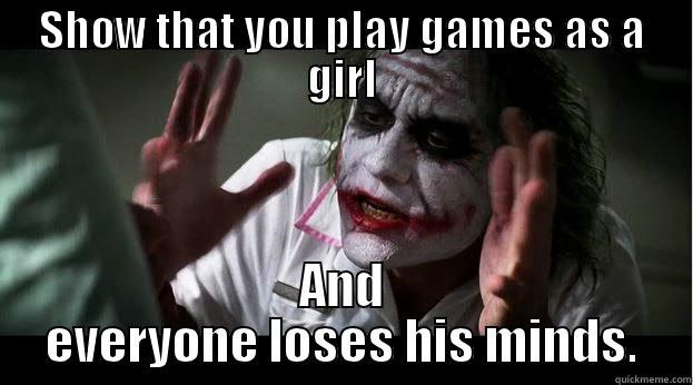 SHOW THAT YOU PLAY GAMES AS A GIRL AND EVERYONE LOSES HIS MINDS. Joker Mind Loss