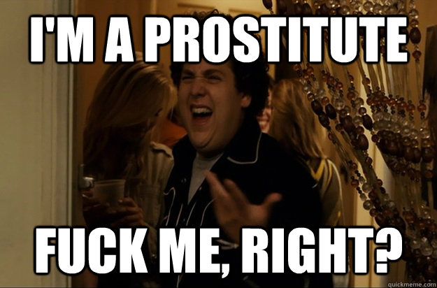 I'm a prostitute Fuck Me, Right? - I'm a prostitute Fuck Me, Right?  Fuck Me, Right