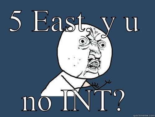 5 EAST, Y U NO INT? Y U No