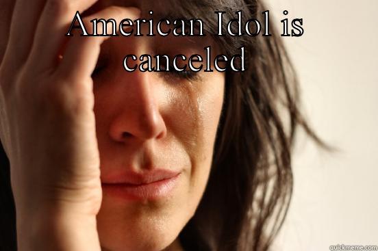 AMERICAN IDOL IS CANCELED  First World Problems