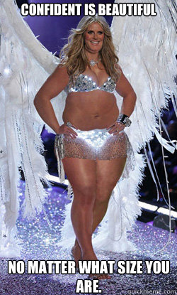 Confident is beautiful No matter what size you are.  Typical American Woman