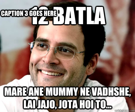 12 batla  mare ane mummy ne vadhshe, lai jajo, jota hoi to... Caption 3 goes here  Rahul Gandhi