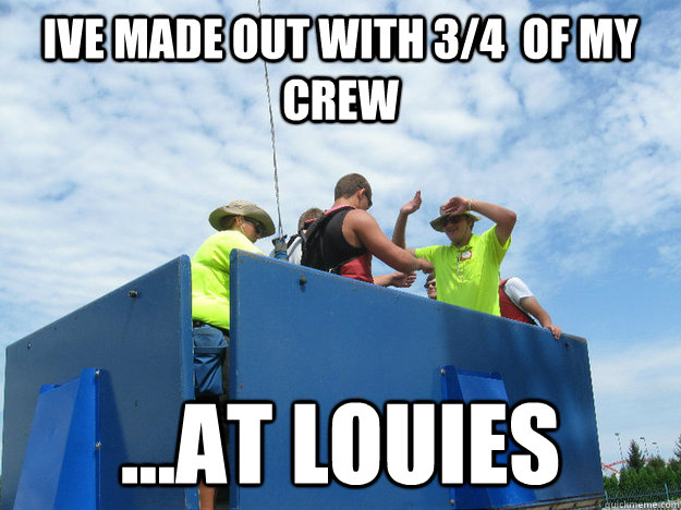 ive made out with 3/4  of my crew ...at louies  - ive made out with 3/4  of my crew ...at louies   cedar point ripcord