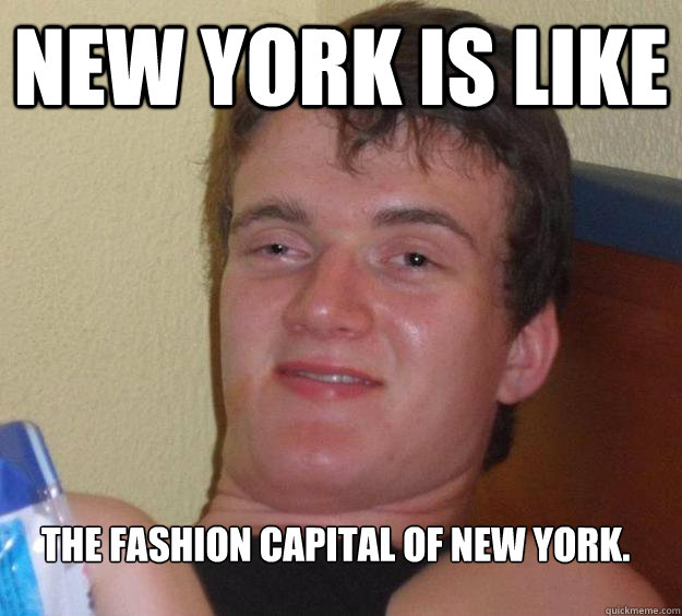 New York is like  the fashion capital of New York.
  10 Guy