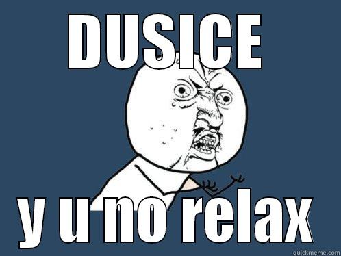 DUSICE Y U NO RELAX Y U No