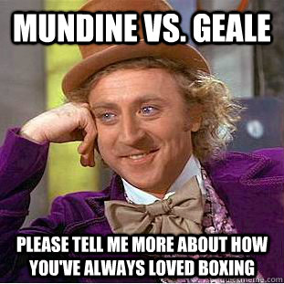 Mundine vs. Geale please tell me more about how you've always loved boxing - Mundine vs. Geale please tell me more about how you've always loved boxing  Condescending Wonka