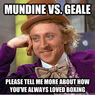 Mundine vs. Geale please tell me more about how you've always loved boxing  Condescending Wonka