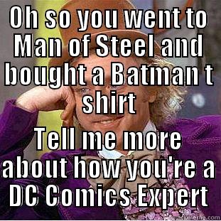 OH SO YOU WENT TO MAN OF STEEL AND BOUGHT A BATMAN T SHIRT TELL ME MORE ABOUT HOW YOU'RE A DC COMICS EXPERT Creepy Wonka
