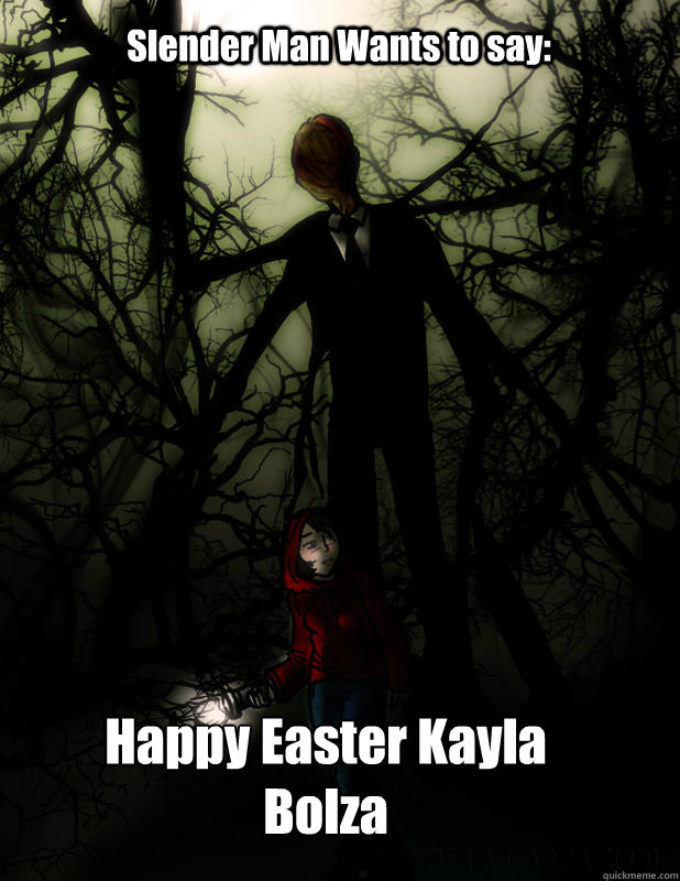 Slender Man Wants to say: Happy Easter Kayla Bolza  