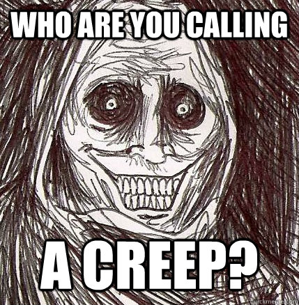 Who are you calling a creep?  Horrifying Houseguest