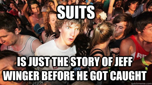 Suits Is just the story of jeff winger before he got caught  Sudden Clarity Clarence