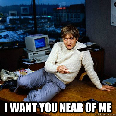 I want you near of me  Seductive Bill Gates