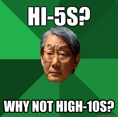 hi-5s? Why not high-10s?  High Expectations Asian Father