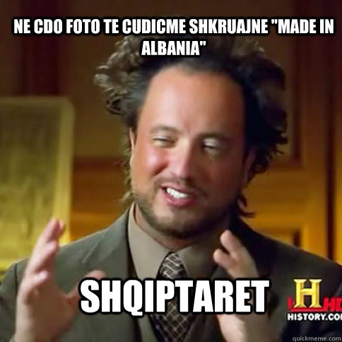 shqiptaret ne cdo foto te cudicme shkruajne ''made in albania''  