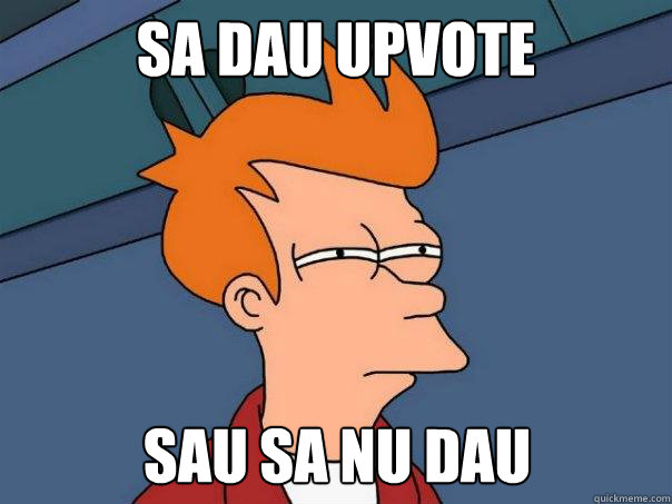 Sa dau upvote Sau sa nu dau  Futurama Fry