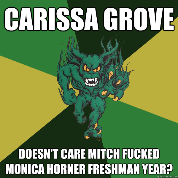 Carissa Grove  Doesn't care Mitch fucked Monica Horner freshman year?  Green Terror
